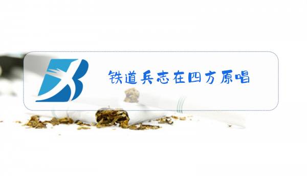 铁道兵志在四方原唱图片
