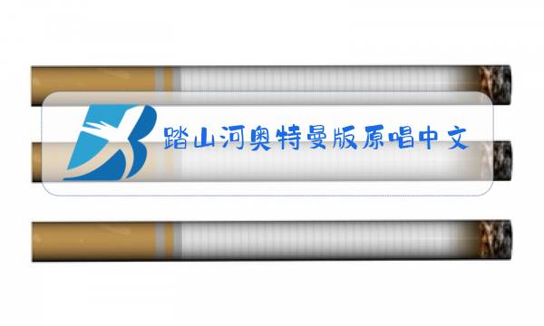 踏山河奥特曼版原唱中文歌图片