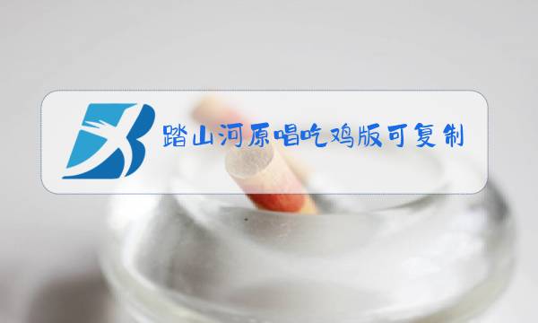 踏山河原唱吃鸡版可复制图片