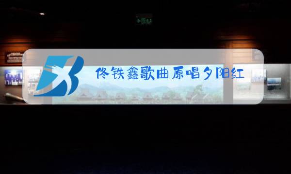 佟铁鑫歌曲原唱夕阳红图片