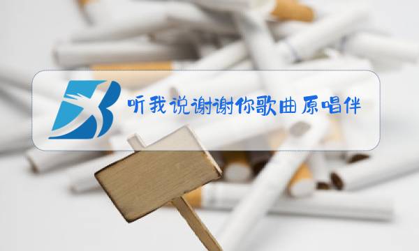 听我说谢谢你歌曲原唱伴奏图片