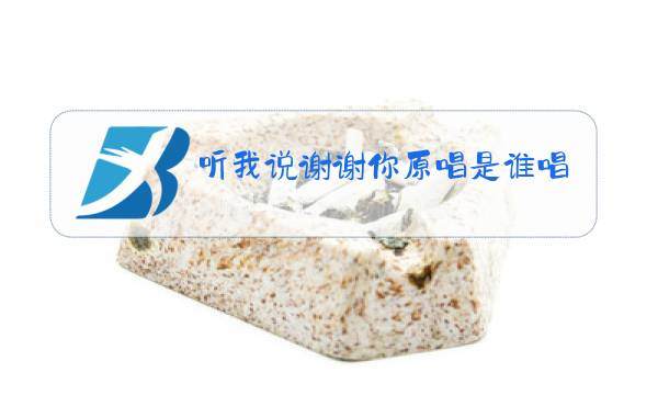 听我说谢谢你原唱是谁唱的图片