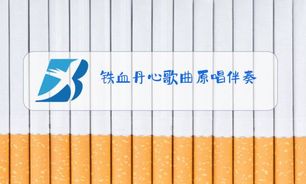 铁血丹心歌曲原唱伴奏图片