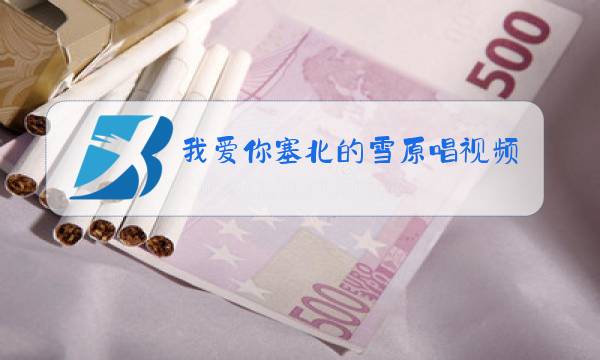 我爱你塞北的雪原唱视频图片