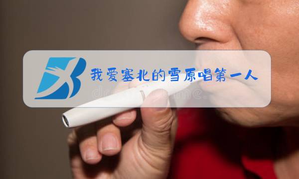 我爱塞北的雪原唱第一人图片
