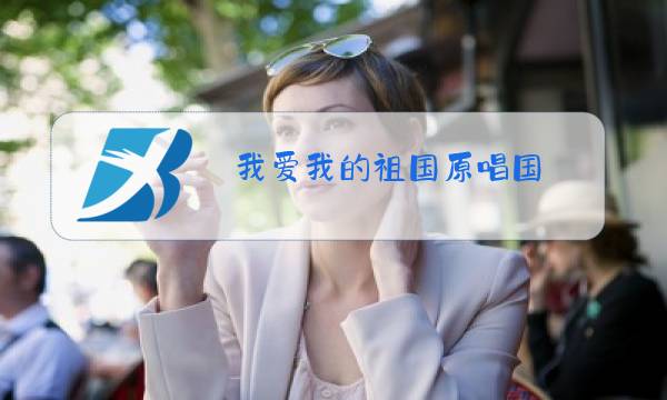我爱我的祖国原唱国(原版)叶佩英图片