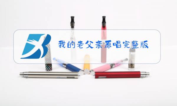 我的老父亲原唱完整版图片