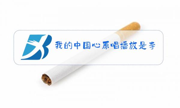 我的中国心原唱播放是李晨唱的