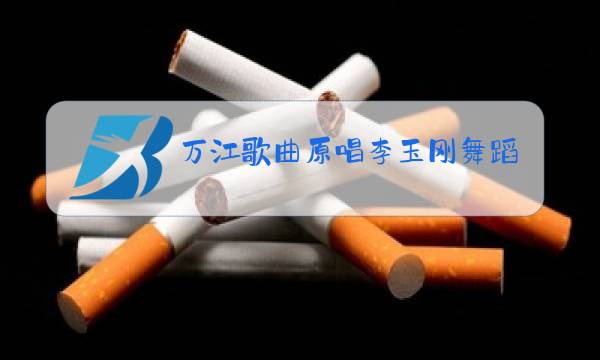 万江歌曲原唱李玉刚舞蹈图片