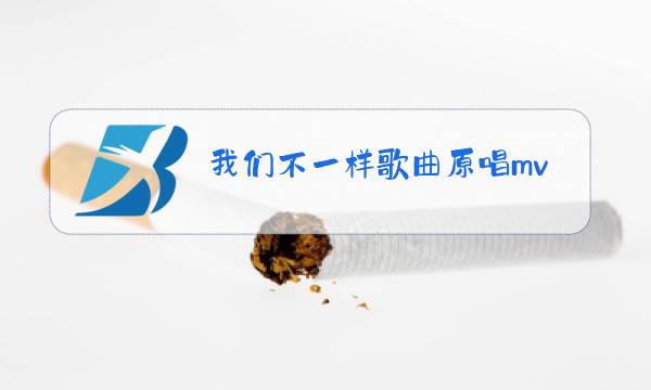 我们不一样歌曲原唱mv图片