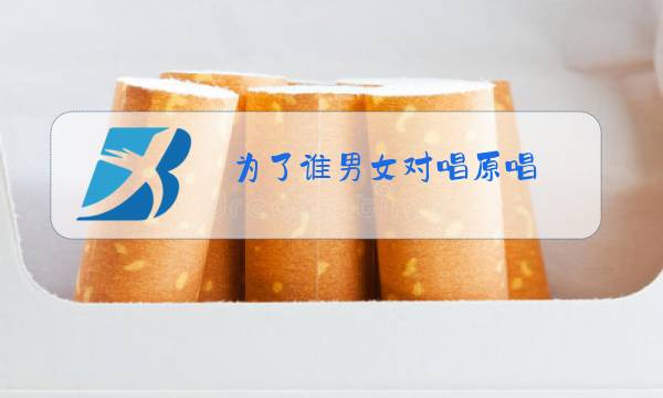 为了谁男女对唱原唱图片