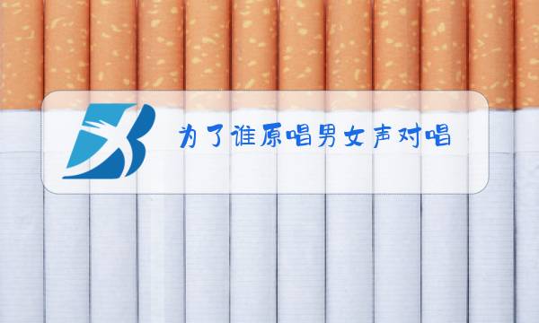 为了谁原唱男女声对唱图片