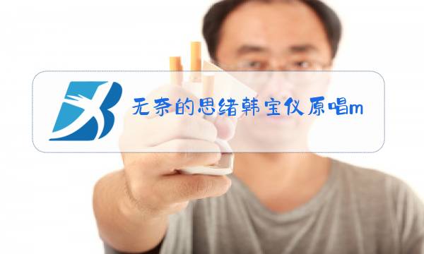 无奈的思绪韩宝仪原唱mp3百度云图片