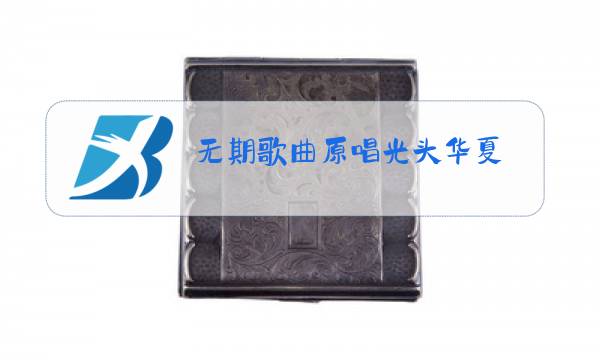 无期歌曲原唱光头华夏图片