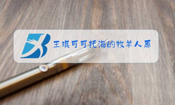王琪可可托海的牧羊人原唱简介图片