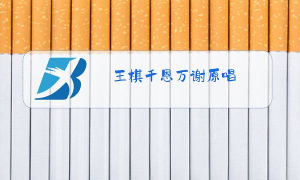 王棋千恩万谢原唱图片