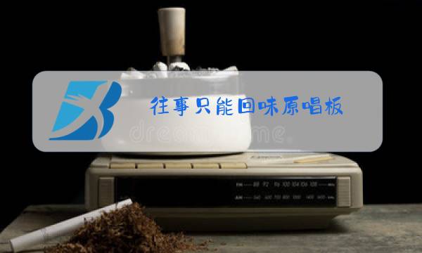 往事只能回味原唱板图片