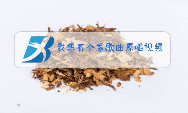 我想有个家歌曲原唱视频图片