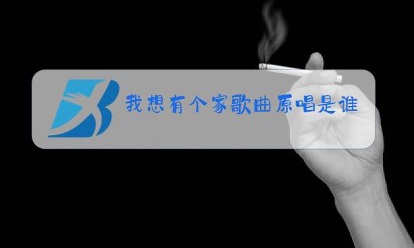 我想有个家歌曲原唱是谁图片