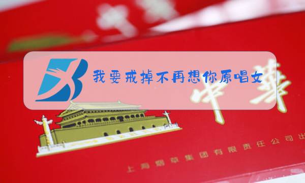 我要戒掉不再想你原唱女声完整版图片