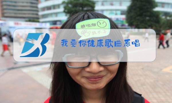 我要你健康歌曲原唱图片