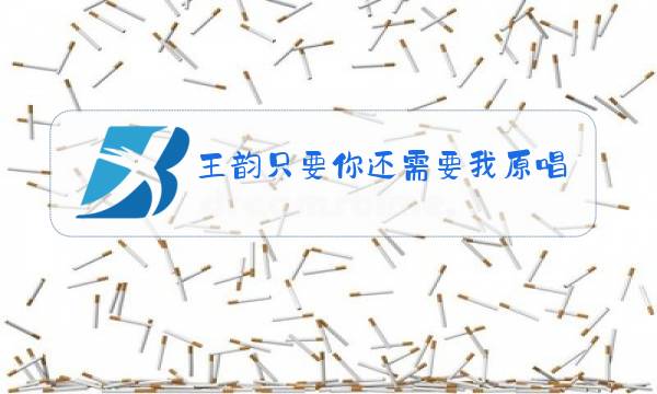 王韵只要你还需要我原唱图片