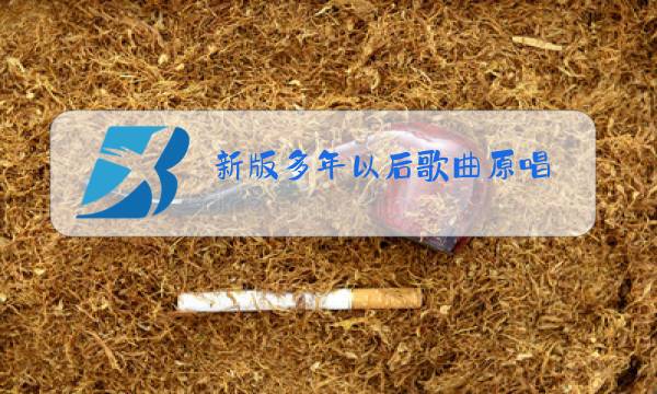 新版多年以后歌曲原唱图片