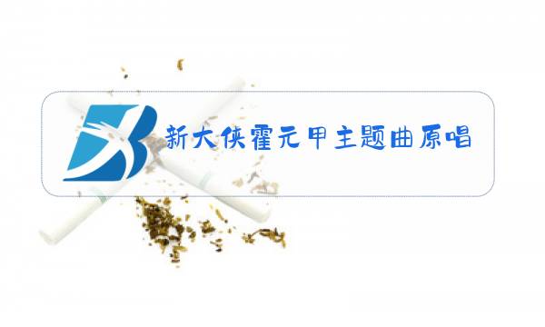 新大侠霍元甲主题曲原唱图片