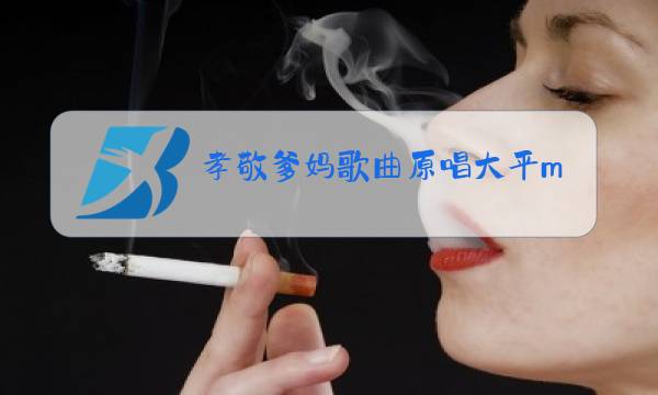 孝敬爹妈歌曲原唱大平mtv图片