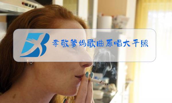 孝敬爹妈歌曲原唱大平照片图片