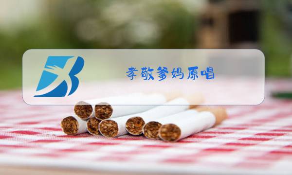 孝敬爹妈原唱图片