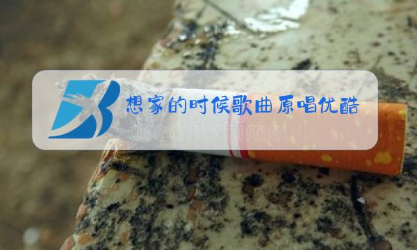 想家的时候歌曲原唱优酷视频图片