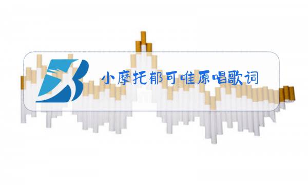 小摩托郁可唯原唱歌词图片