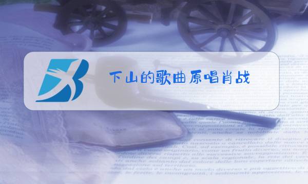 下山的歌曲原唱肖战图片