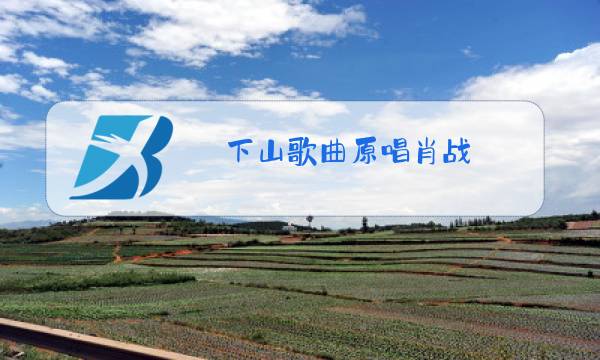 下山歌曲原唱肖战图片