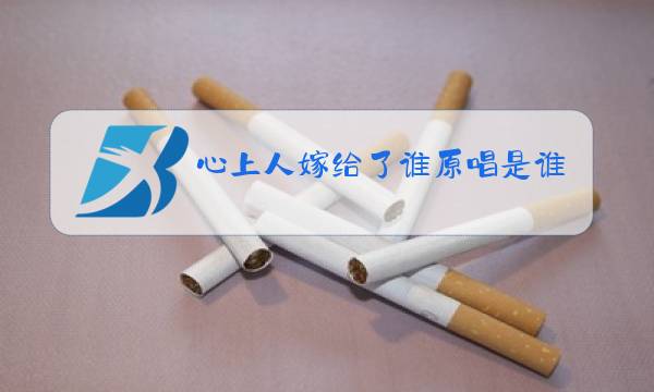 心上人嫁给了谁原唱是谁图片