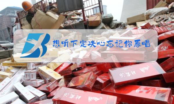 想听下定决心忘记你原唱图片