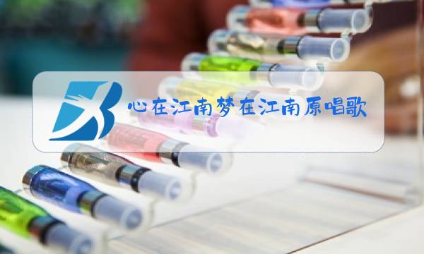 心在江南梦在江南原唱歌曲视频图片