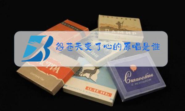 怨苍天变了心的原唱是谁图片