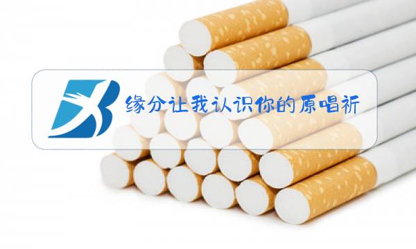 缘分让我认识你的原唱祈隆图片