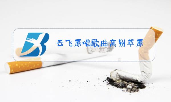 云飞原唱歌曲离别草原