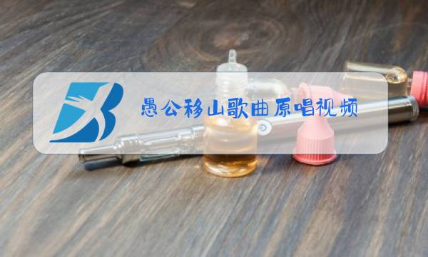 愚公移山歌曲原唱视频图片