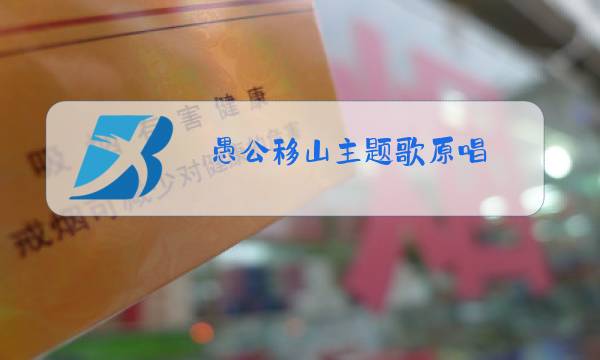 愚公移山主题歌原唱图片
