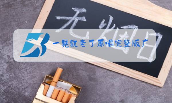 一晃就老了原唱完整版广场舞图片