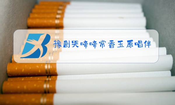 豫剧哭啼啼常香玉原唱伴奏图片