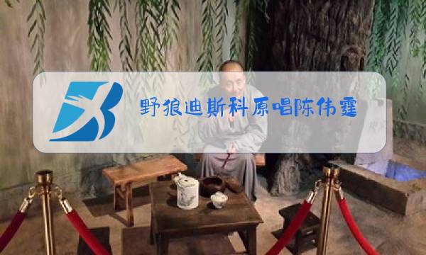 野狼迪斯科原唱陈伟霆图片