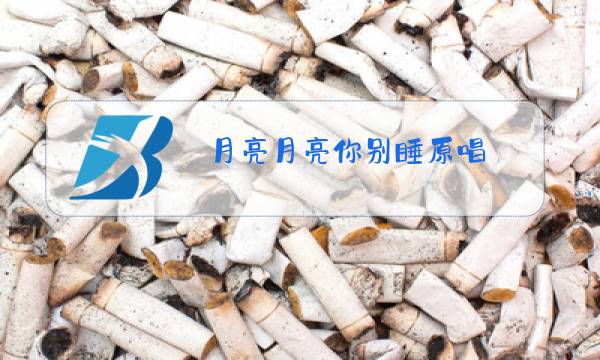月亮月亮你别睡原唱图片