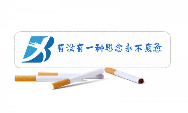 有没有一种思念永不疲惫原唱dj图片