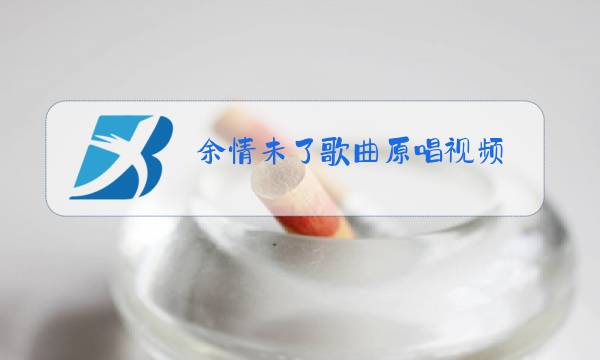 余情未了歌曲原唱视频图片