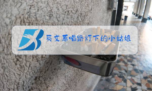 英文原唱路灯下的小姑娘Dj图片